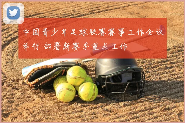 中国青少年足球联赛赛事工作会议举行 部署新赛季重点工作